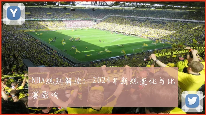 NBA规则解读：2024年新规变化与比赛影响