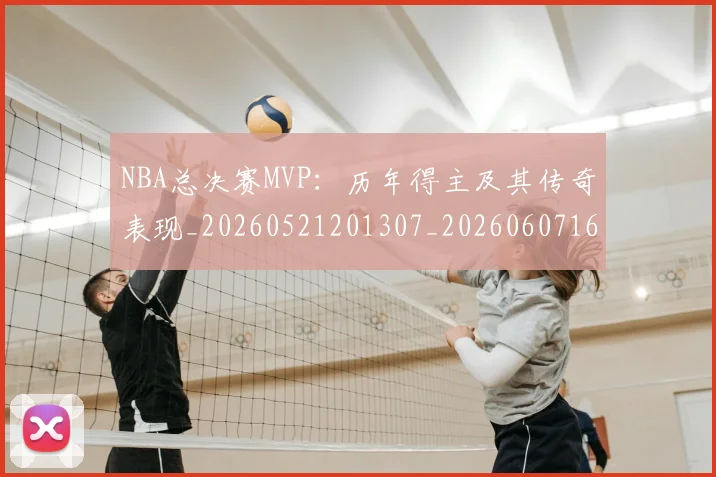NBA总决赛MVP:历年得主及其传奇表现_20260521201307_20260607160143
