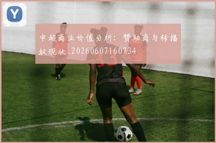 中超商业价值分析：赞助商与转播权现状_20260607160734