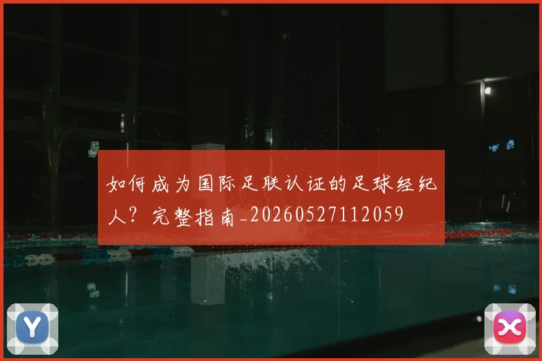 如何成为国际足联认证的足球经纪人？完整指南_20260527112059